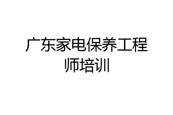 广东家电保养工程师培训