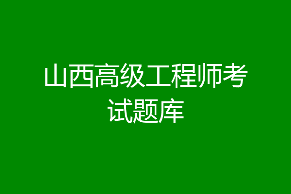 山西高级工程师考试题库