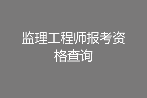 监理工程师报考资格查询