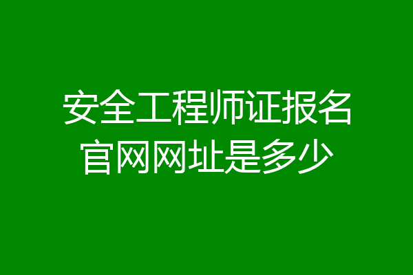 安全工程师证报名官网网址是多少