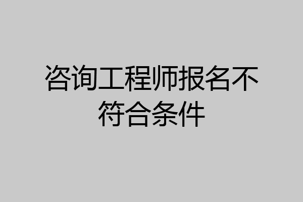 咨询工程师报名不符合条件