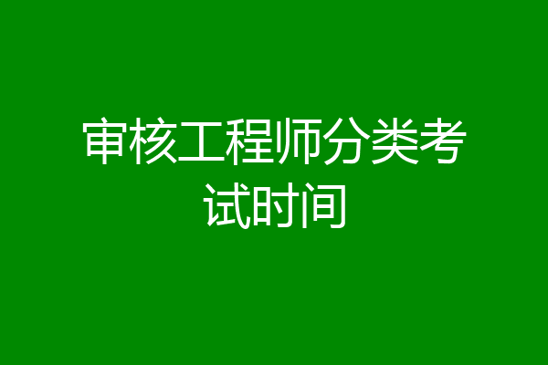 审核工程师分类考试时间