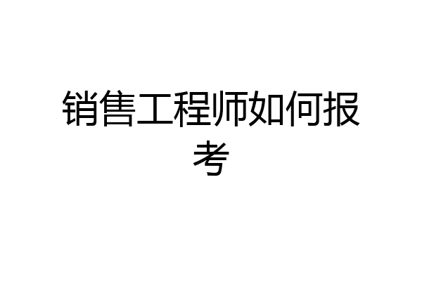 销售工程师如何报考