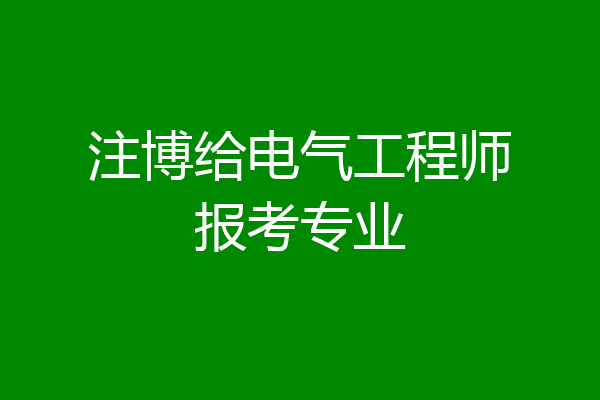 注博给电气工程师报考专业
