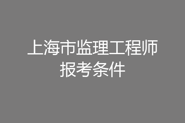 上海市监理工程师报考条件