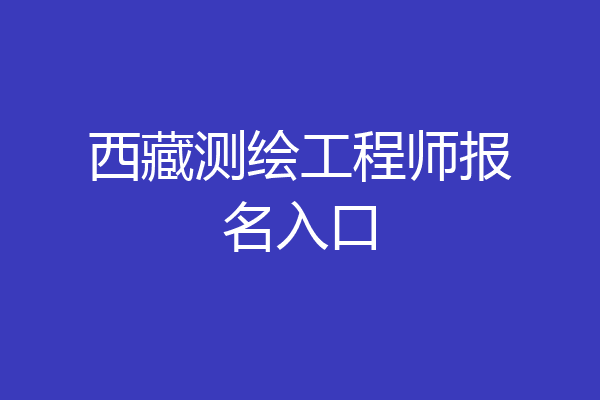 西藏测绘工程师报名入口