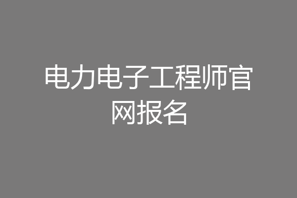 电力电子工程师官网报名