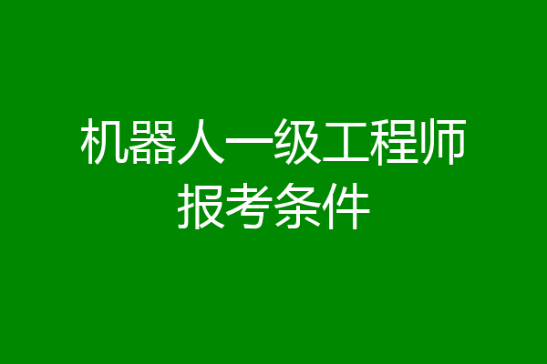 机器人一级工程师报考条件