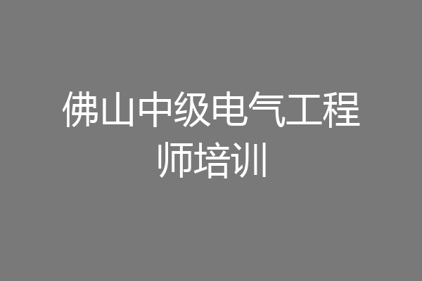 佛山中级电气工程师培训