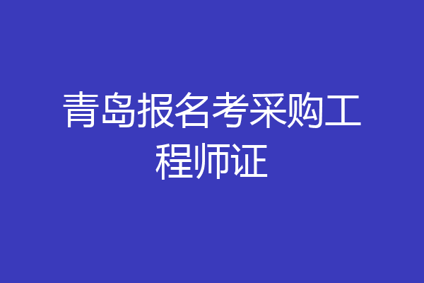 青岛报名考采购工程师证