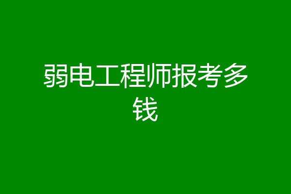 弱电工程师报考多钱