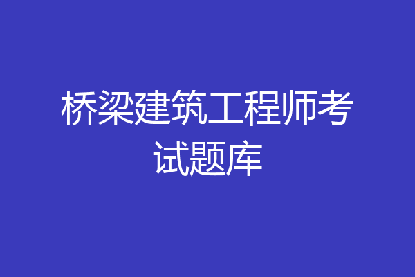 桥梁建筑工程师考试题库