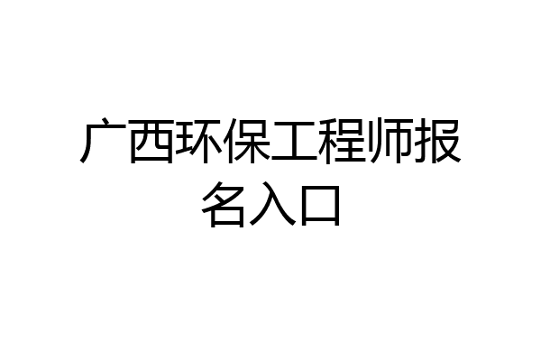 广西环保工程师报名入口