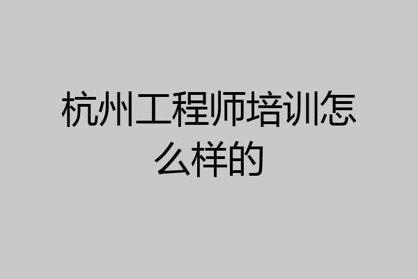 杭州工程师培训怎么样的