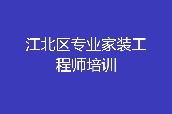 江北区专业家装工程师培训