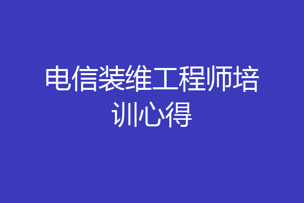 电信装维工程师培训心得