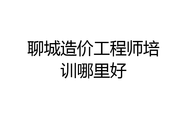 聊城造价工程师培训哪里好
