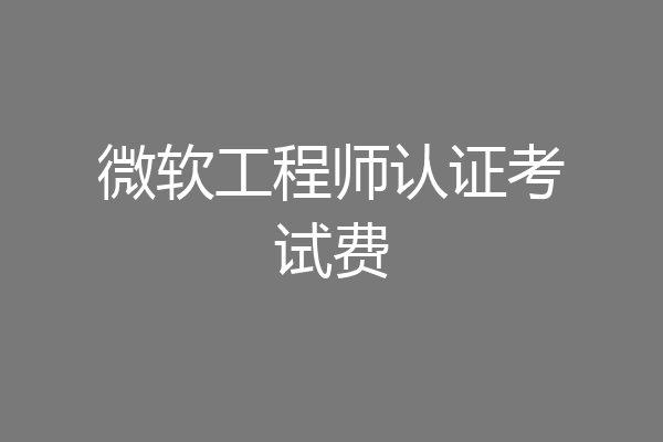 微软工程师认证考试费