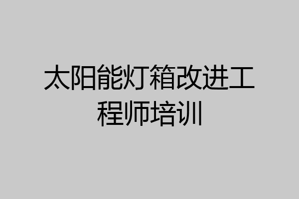 太阳能灯箱改进工程师培训