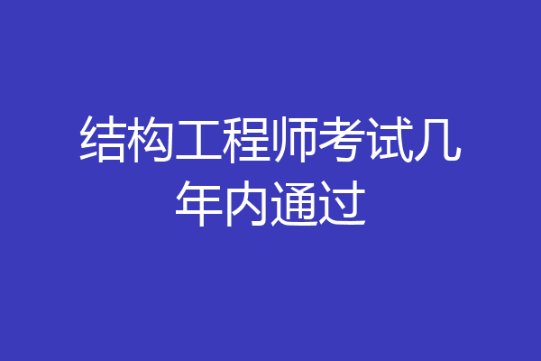 结构工程师考试几年内通过