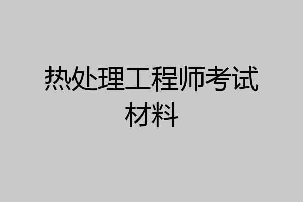 热处理工程师考试材料