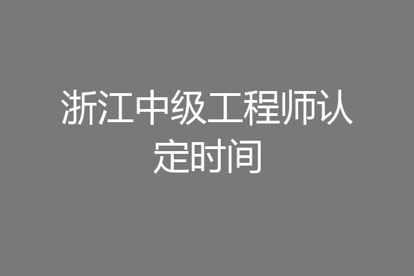 浙江中级工程师认定时间
