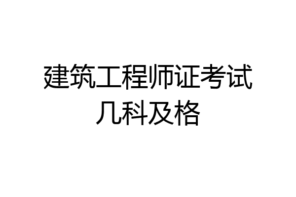 建筑工程师证考试几科及格