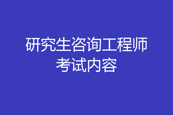 研究生咨询工程师考试内容
