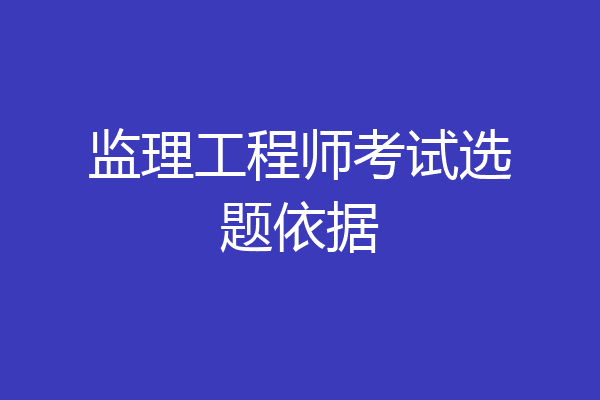 监理工程师考试选题依据
