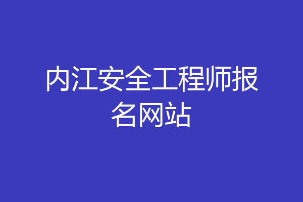 内江安全工程师报名网站