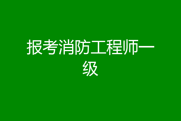 报考消防工程师一级