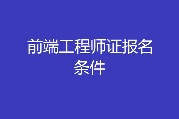 前端工程师证报名条件