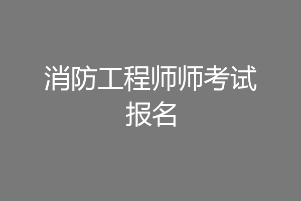 消防工程师师考试报名
