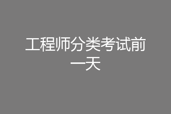工程师分类考试前一天