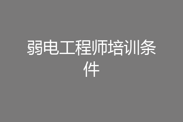 弱电工程师培训条件