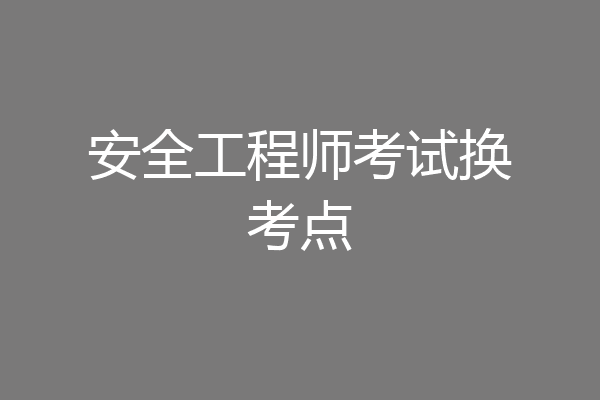 安全工程师考试换考点