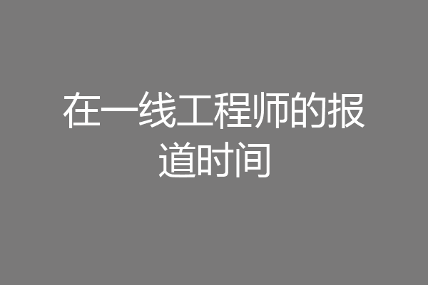 在一线工程师的报道时间