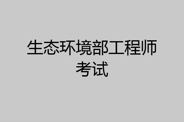 生态环境部工程师考试