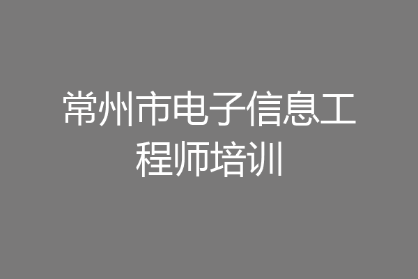 常州市电子信息工程师培训