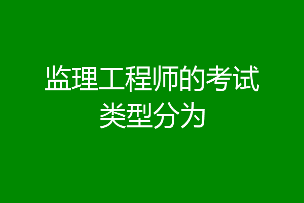监理工程师的考试类型分为