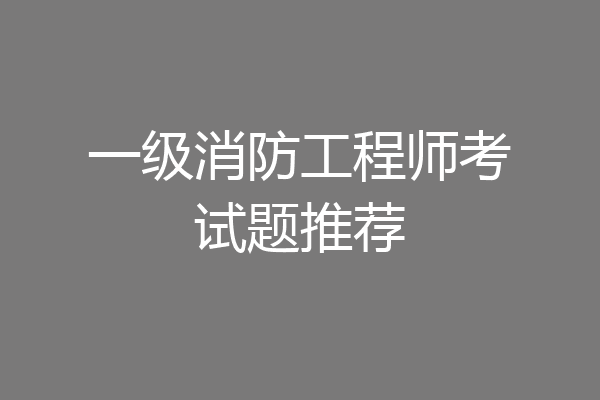 一级消防工程师考试题推荐