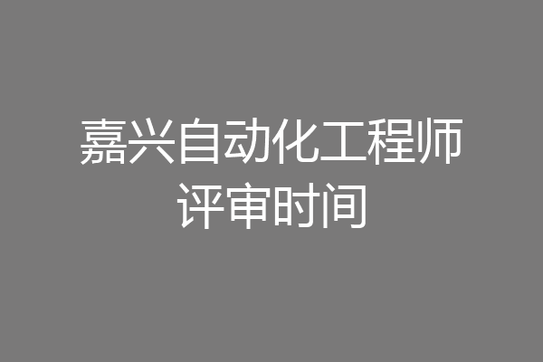 嘉兴自动化工程师评审时间
