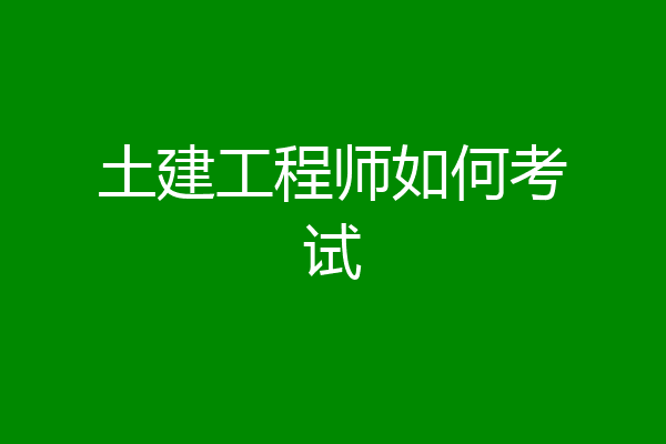 土建工程师如何考试