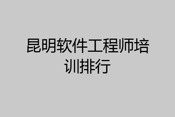 昆明软件工程师培训排行