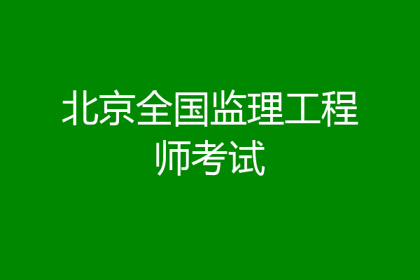 北京全国监理工程师考试
