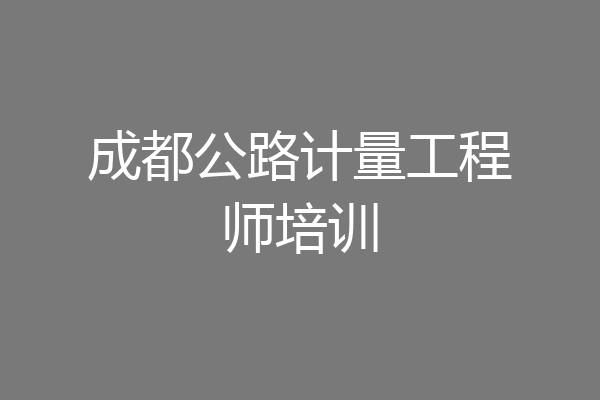 成都公路计量工程师培训