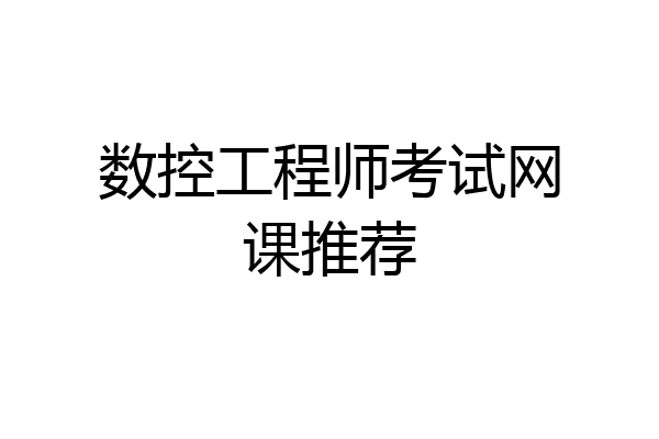 数控工程师考试网课推荐