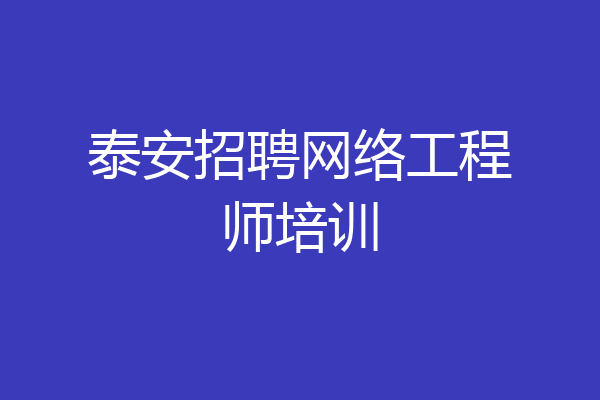 泰安招聘网络工程师培训