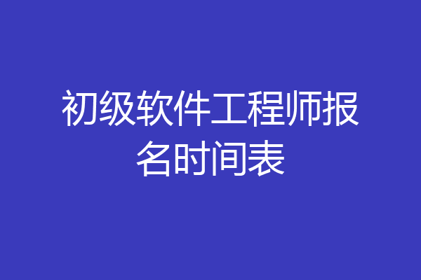 初级软件工程师报名时间表