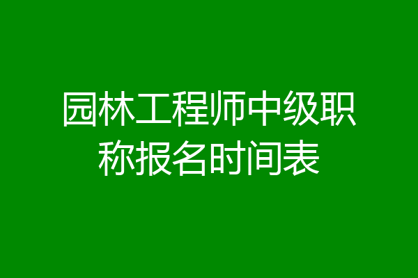 园林工程师中级职称报名时间表